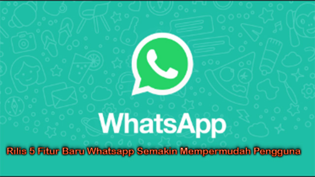 Rilis 5 Fitur Baru Whatsapp Semakin Mempermudah Pengguna