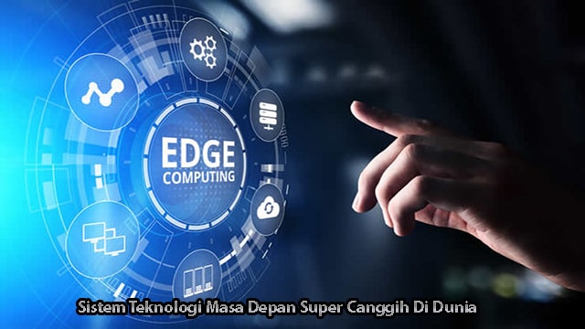 Sistem Teknologi Masa Depan Super Canggih Di Dunia